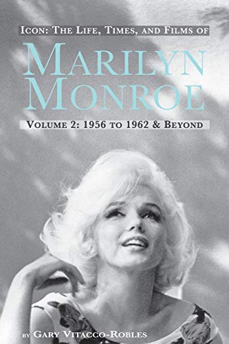 Gary Vitacco-Robles Icon, The Life, Times, And Films Of Marilyn Monroe Volume 2 1956 To 1962 & Beyond