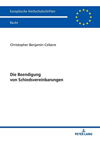 Die Beendigung von Schiedsvereinbarungen (Europäische Hochschulschriften Recht, Band 6062)