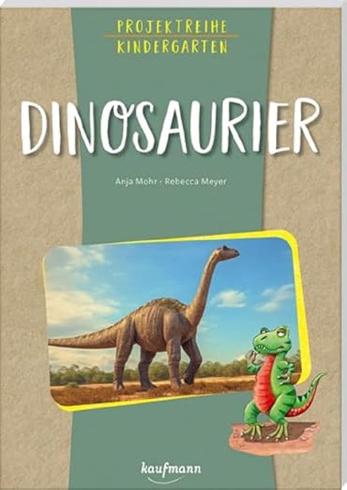 Projektreihe Kindergarten - Dinosaurier (Projektreihe Kindergarten: Projektarbeit und Projekte für Kindergarten und Kita)