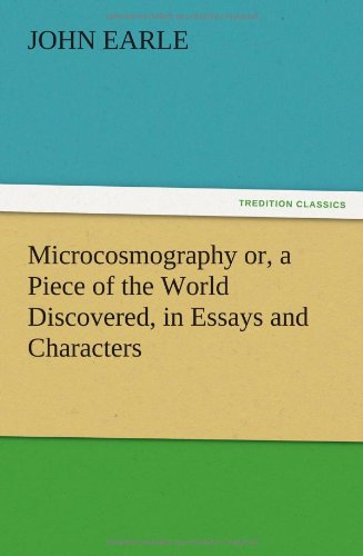 Microcosmography or, a Piece of the World Discovered, in Essays and Characters
