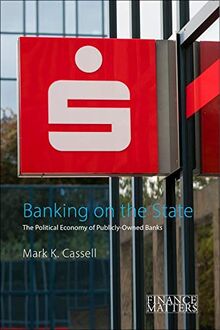 Banking on the State: The Political Economy of Public Savings Banks (Finance Matters)