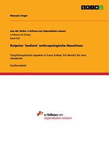 Rotpeter 'bedient' anthropologische Maschinen: Tierphilosophische Aspekte in Franz Kafkas 'Ein Bericht für eine Akademie'
