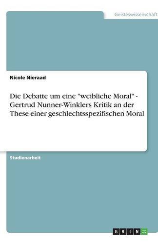Die Debatte um eine weibliche Moral - Gertrud Nunner-Winklers Kritik an der These einer geschlechtsspezifischen Moral