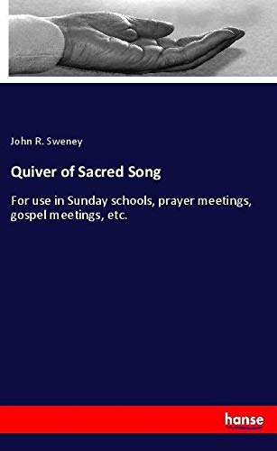 Quiver of Sacred Song: For use in Sunday schools, prayer meetings, gospel meetings, etc.