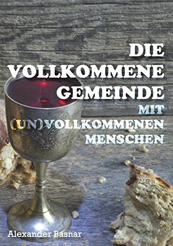Die vollkommene Gemeinde: mit (un)vollkommenen Menschen