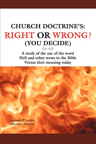 Church Doctrine's: Right or Wrong? (You Decide): A study of the use of the word Hell and other terms in the Bible Versus their meaning today