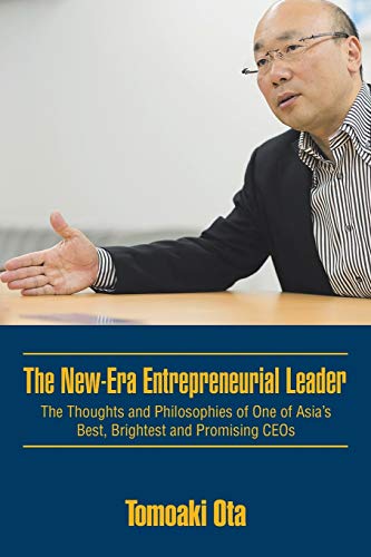 The New-Era Entrepreneurial Leader: The Thoughts and Philosophies of One of Asia's Best, Brightest and Promising CEOs