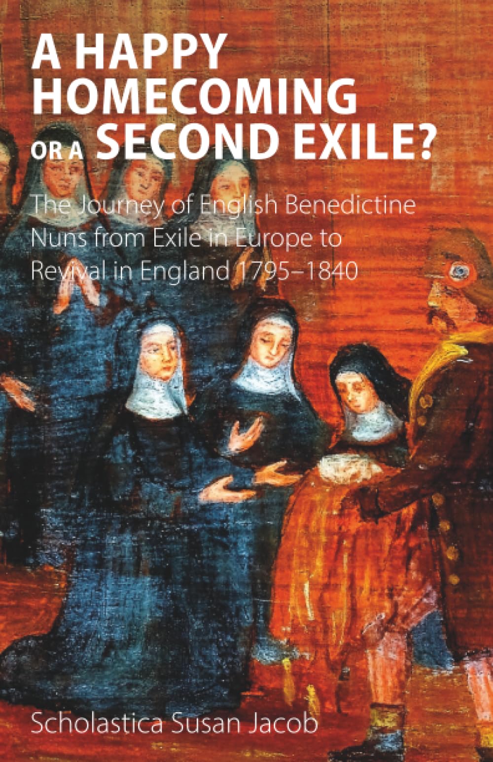 A Happy Homecoming or a Second Exile?: The journey from exile to revival of Benedictine nuns in England 1795-1840