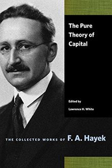 Pure Theory of Capital (Collected Works of F. A. Hayek, Band 12)