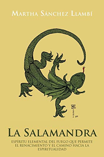 La Salamandra: Espíritu Elemental Del Fuego Que Permite El Renacimiento Y El Camino Hacia La Espiritualidad: Espiritu Elemental del Fuego Que Permite ... y El Camino Hacia La Espiritualidad