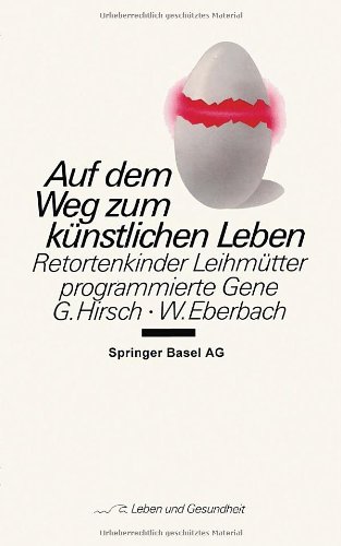 Auf dem Weg zum künstlichen Leben: Retortenkinder - Leihmütter - programmierte Gene... (Leben und Gesundheit)