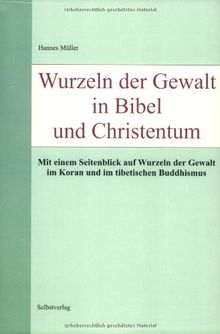 Wurzeln der Gewalt in Bibel und Christentum. Mit einem Seitenblick auf Wurzeln der Gewalt im Koran und im tibetischen Buddhismus
