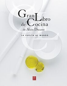 Gran libro de cocina de Alain Ducasse : la vuelta al mundo (Biblioteca Gastronómica, Band 9)