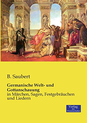 Germanische Welt- und Gottanschauung: in Märchen, Sagen, Festgebräuchen und Liedern