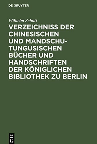 Verzeichniss der Chinesischen und Mandschu-Tungusischen Bücher und Handschriften der Königlichen Bibliothek zu Berlin: Eine Fortsetzung des im Jahre 1822 erschienenen Klaproth¿schen Verzeichnisses