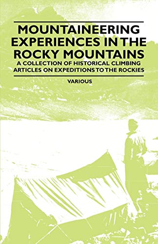 Mountaineering Experiences in the Rocky Mountains - A Collection of Historical Climbing Articles on Expeditions to the Rockies