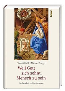Weil Gott sich sehnt, Mensch zu sein: Weihnachtliche Meditationen