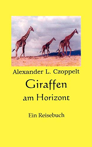 Giraffen am Horizont: Eine Reisebuch