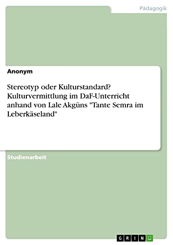 Stereotyp oder Kulturstandard? Kulturvermittlung im DaF-Unterricht anhand von Lale Akgüns Tante Semra im Leberkäseland
