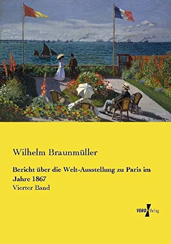 Bericht über die Welt-Ausstellung zu Paris im Jahre 1867: Vierter Band
