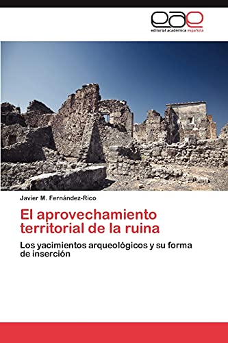 El aprovechamiento territorial de la ruina: Los yacimientos arqueológicos y su forma de inserción