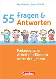 55 Fragen & 55 Antworten: Pädagogische Arbeit mit Kindern unter drei Jahren