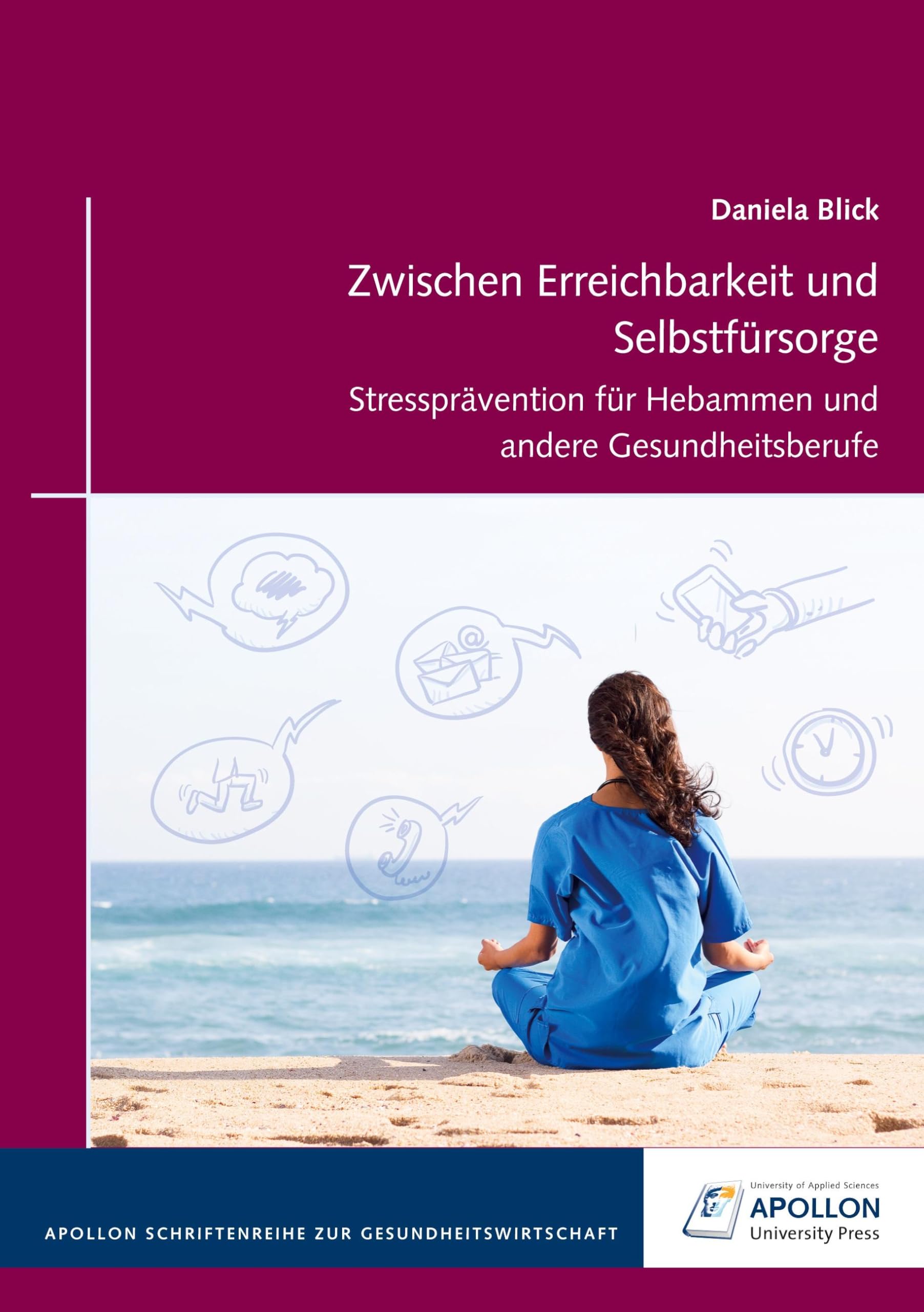 Zwischen Erreichbarkeit und Selbstfürsorge: Stressprävention für Hebammen und andere Gesundheitsberufe (APOLLON Schriftenreihe zur Gesundheitswirtschaft)
