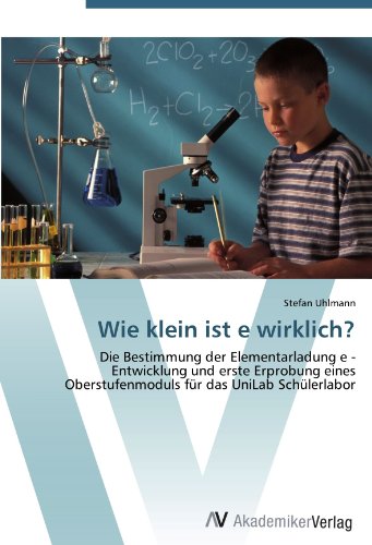 Wie klein ist e wirklich?: Die Bestimmung der Elementarladung e - Entwicklung und erste Erprobung eines Oberstufenmoduls für das UniLab Schülerlabor