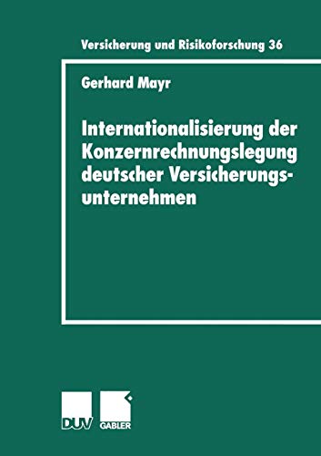Internationalisierung der Konzernrechnungslegung deutscher Versicherungsunternehmen (Versicherung und Risikoforschung) (German Edition) (Versicherung und Risikoforschung (36), Band 36)