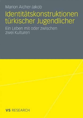 Identitätskonstruktionen Türkischer Jugendlicher: Ein Leben mit oder zwischen zwei Kulturen (German Edition)