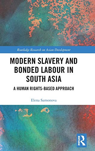Modern Slavery and Bonded Labour in South Asia: A Human Rights-Based Approach (Routledge Research on Asian Development)