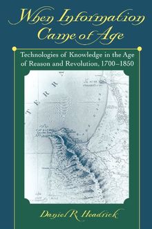 When Information Came of Age: Technologies of Knowledge in the Age of Reason and Revolution, 1700-1850