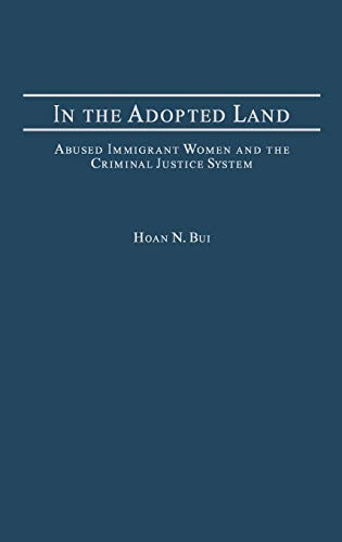 In the Adopted Land: Abused Immigrant Women and the Criminal Justice System (Criminal Justice, Delinquency, and Corrections)