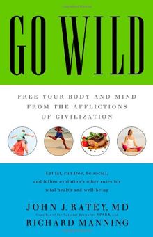 Go Wild: Free Your Body and Mind from the Afflictions of Civilization