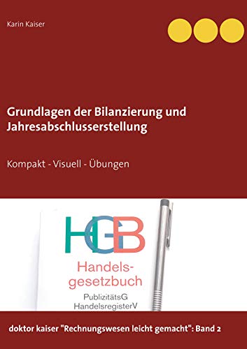 Grundlagen der Bilanzierung und Jahresabschlusserstellung: Kompakt - Visuell - Übungen (doktor kaiser Rechnungswesen leicht gemacht)