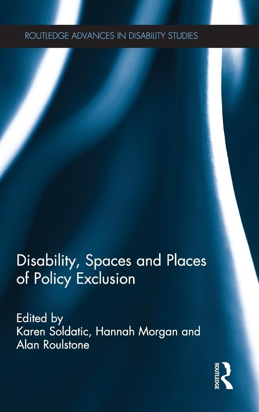 Disability, Spaces and Places of Policy Exclusion (Routledge Advances in Disability Studies)