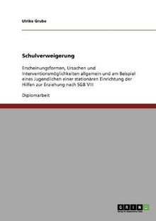 Schulverweigerung: Erscheinungsformen, Ursachen und Interventionsmöglichkeiten allgemein und am Beispiel eines Jugendlichen einer stationären Einrichtung der Hilfen zur Erziehung nach SGB VIII