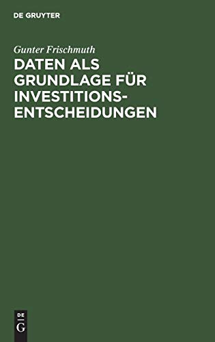 Daten als Grundlage für Investitionsentscheidungen: Theoretische Anforderungen und praktische Möglichkeiten der Datenermittlung im Rahmen des investitionspolitischen Entscheidungsprozesses