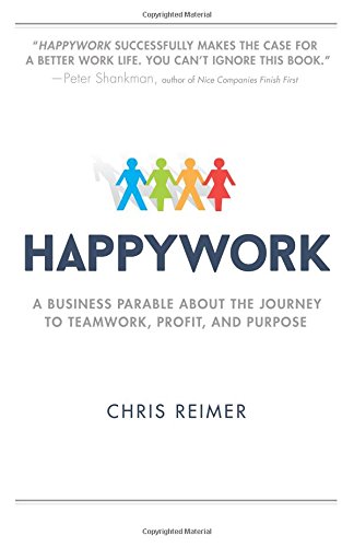 Happywork: A Business Parable About the Journey to Teamwork, Profit, and Purpose