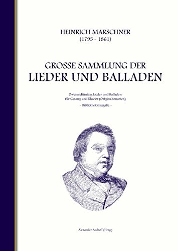 Heinrich Marschner - Große Sammlung der Lieder und Balladen (Bibliotheksausgabe): Zweiundfünfzig Lieder und Balladen für Gesang und Klavier (Originaltonarten)