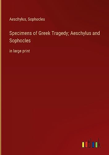 Specimens of Greek Tragedy; Aeschylus and Sophocles: in large print