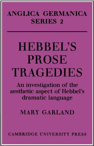 Hebbel's Prose Tragedies: An Investigation of the Aesthetic Aspect of Hebbel's Dramatic Language (Anglica Germanica Series 2)