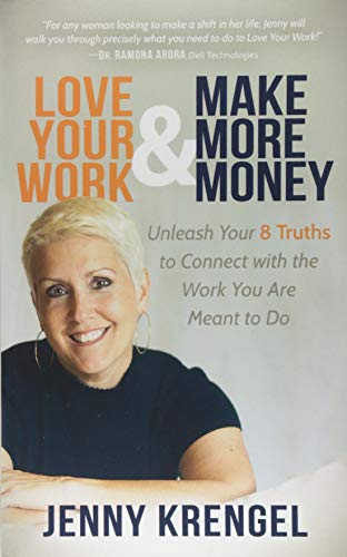 Love Your Work and Make More Money: Unleash Your 8 Truths to Connect with the Work You Are Meant to Do