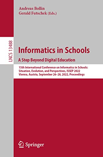 Informatics in Schools. A Step Beyond Digital Education: 15th International Conference on Informatics in Schools: Situation, Evolution, and ... Notes in Computer Science, 13488, Band 13488)