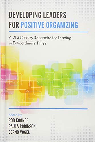 Developing Leaders for Positive Organizing: A 21st Century Repertoire for Leading in Extraordinary Times