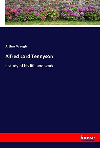 Alfred Lord Tennyson: a study of his life and work