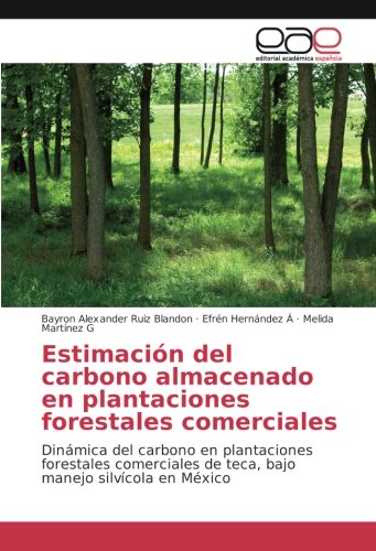 Estimación del carbono almacenado en plantaciones forestales comerciales: Dinámica del carbono en plantaciones forestales comerciales de teca, bajo manejo silvícola en México