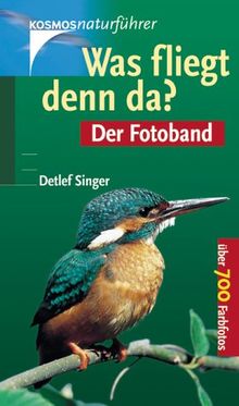 Was fliegt denn da? Der Fotoband. 283 mitteleuropäische Vogelarten in über 700 Farbfotos