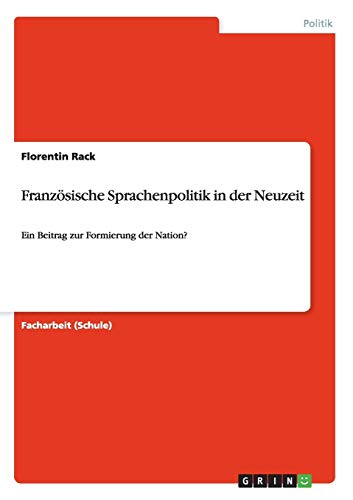Französische Sprachenpolitik in der Neuzeit: Ein Beitrag zur Formierung der Nation?