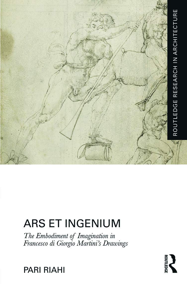 Ars et Ingenium: The Embodiment of Imagination in Francesco di Giorgio Martini's Drawings (Routledge Research in Architecture)
